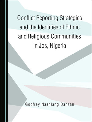 cover image of Conflict Reporting Strategies and the Identities of Ethnic and Religious Communities in Jos, Nigeria